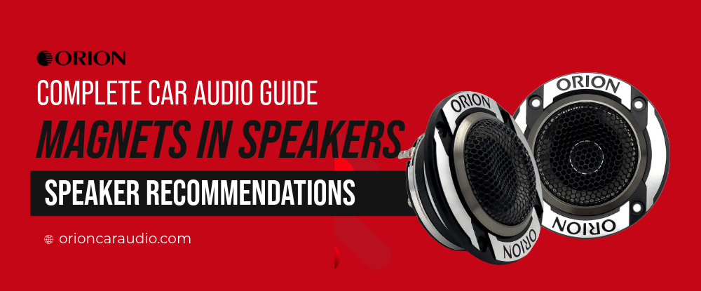 Magnets In Speakers: Complete Car Audio Guide with Orion Speaker Recommendations